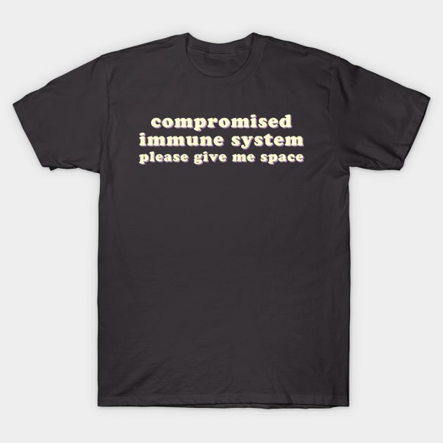 Compromised Immune System - Please Give Me Space T-Shirt by uncommonoath